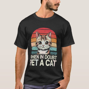 Cat When in Doubt Pet A Cat T-Shirt