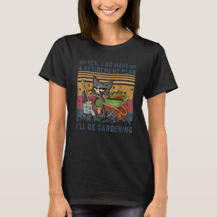 Cat Yes I Do Have A Retirement Plan I'll Be Garden T-Shirt