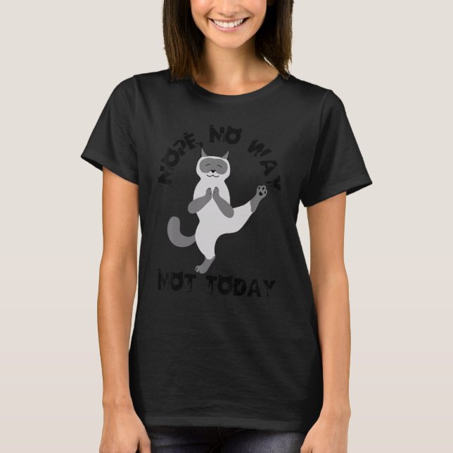 Cat Yoga Kitten Nope No Way Cats Not Today Cat Mom T-Shirt (Front)