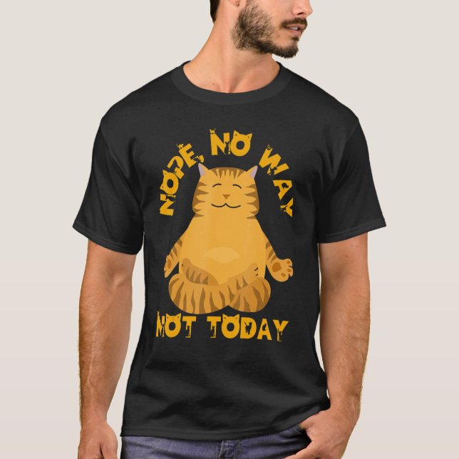 Cat Yoga Kitten Nope No Way Cats Not Today Cat Mom T-Shirt (Front)