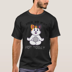 Cat Yoga Kitten Nope No Way Cats Not Today Cat Mom T-Shirt