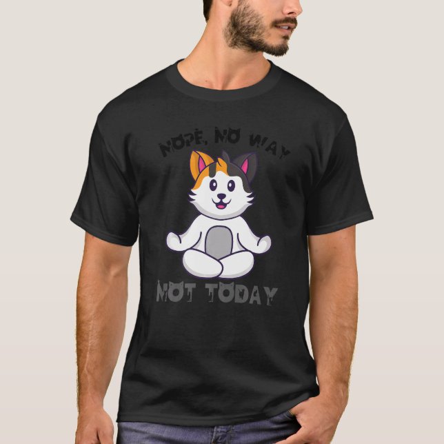 Cat Yoga Kitten Nope No Way Cats Not Today Cat Mom T-Shirt (Front)