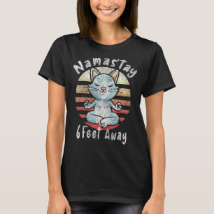 Cat Yoga Poses - Namaste Namastay 6 Feet Away T-Shirt