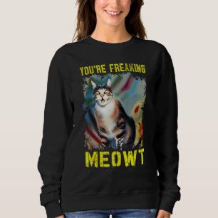 Cat  You're Freaking Meowt Vintage Cat Meow Meme 1 Sweatshirt