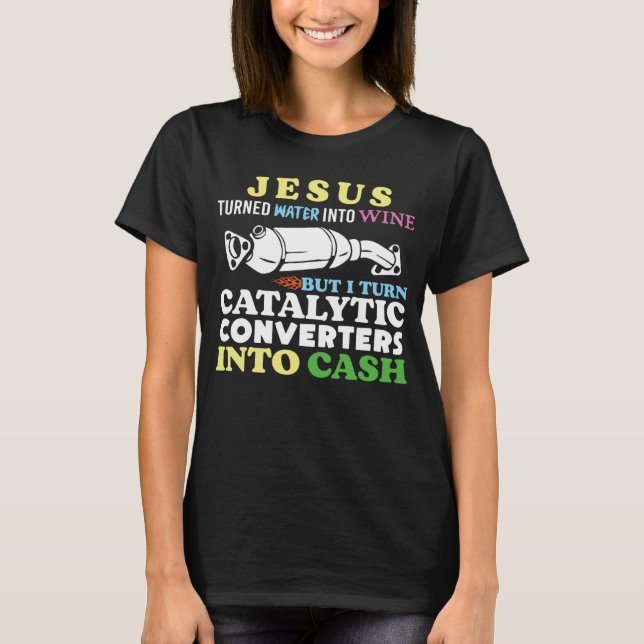 Catalytic Converter Dark Humour Sarcastic Weird  I T-Shirt (Front)