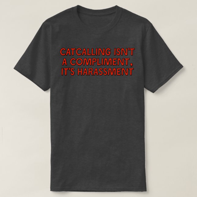 Catcalling Isnt A Compliment T-Shirt (Design Front)