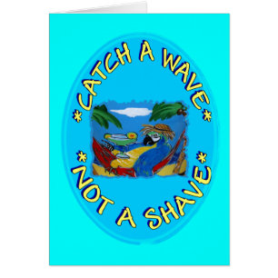 CATCH A WAVE NOT A SHAVE