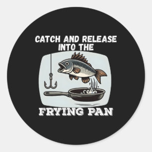 Catch And Release Into The Frying Pan Humour Fishi Classic Round Sticker