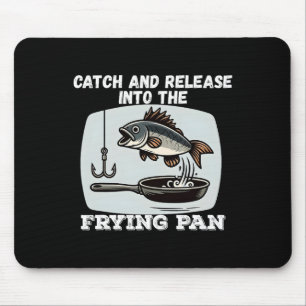 Catch And Release Into The Frying Pan Humour Fishi Mouse Pad
