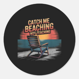 Catch Beaching Not Teaching Teacher Summer Classic Round Sticker