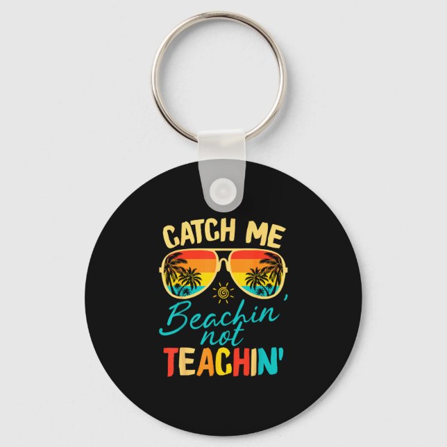 Catch beaching not teaching teacher summer key ring (Front)