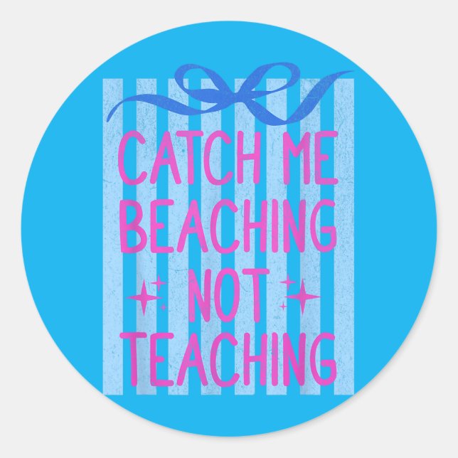 Catch Beaching Not Teaching Teachers Summer Classic Round Sticker (Front)