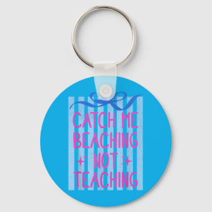 Catch Beaching Not Teaching Teachers Summer Key Ring