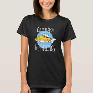 Catch Fish Not Feelings Fishing Fishermen T-Shirt