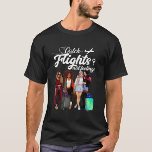 Catch Flights Not Feelings for Girls and Women T-Shirt