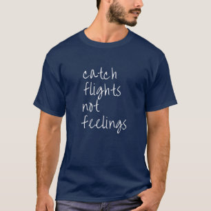 Catch Flights Not Feelings Funny Travel Sarcastic T-Shirt
