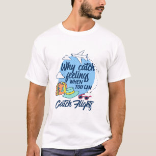 Catch Flights Not Feelings Funny Travel Vacation T-Shirt