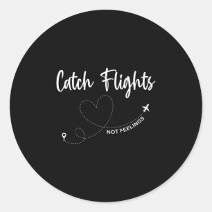 Catch Flights Not Feelings Solo Or Group Travel Fa Classic Round Sticker