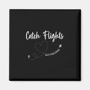 Catch Flights Not Feelings Solo Or Group Travel Fa Magnet