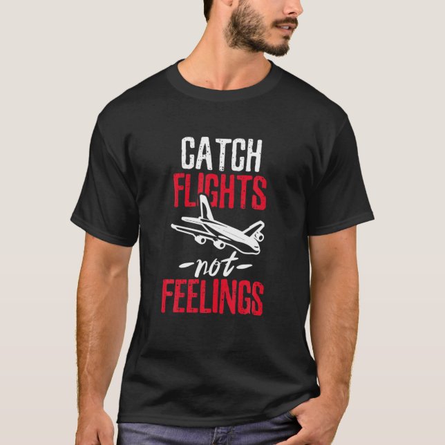 Catch Flights Not Feelings T-Shirt (Front)