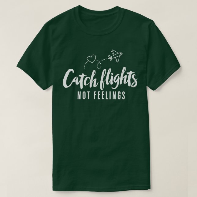 Catch Flights Not Feelings T-Shirt (Design Front)