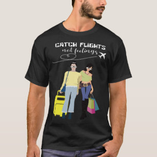 Catch Flights Not Feelings Traveler And Fashionist T-Shirt
