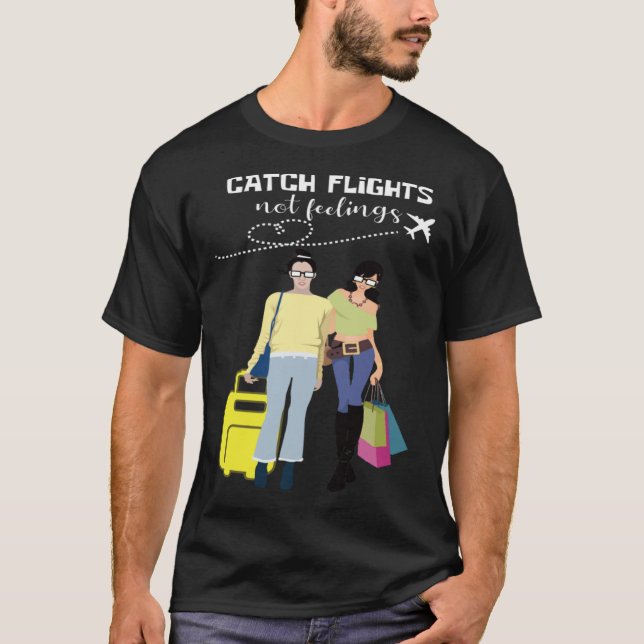 Catch Flights Not Feelings Traveler And Fashionist T-Shirt (Front)