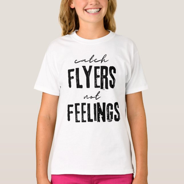Catch Flyers Not Feelings T-Shirt (Front)