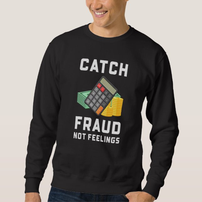 Catch Fraud Not Feelings  Accounting Accountant Sweatshirt (Front)