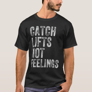 Catch Lifts Not Feelings Gym Weightlifters Workout T-Shirt