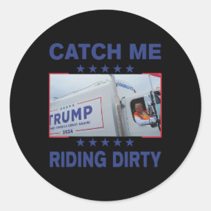 Catch Me Riding Dirty Funny Garge For Trump Suppor Classic Round Sticker