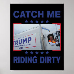 Catch Me Riding Dirty Funny Garge For Trump Suppor Poster