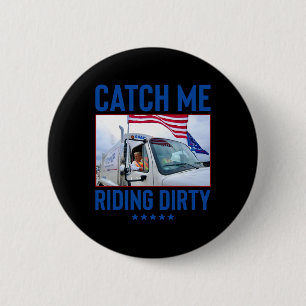 Catch Me Riding Dirty Garbyge Vote Trump Truck Tru 6 Cm Round Badge