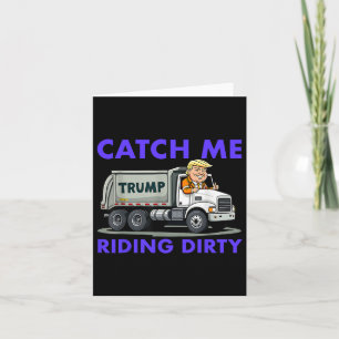 Catch Me Riding Dirty Garbyge Vote Trump Truck Tru Card