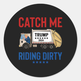 Catch Me Riding Dirty Garbyge Vote Trump Truck Tru Classic Round Sticker