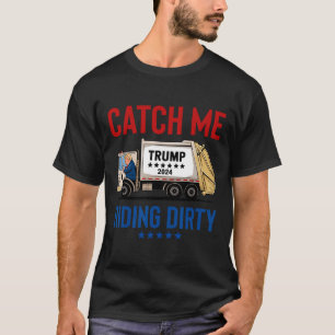 Catch Me Riding Dirty Garge Vote Trump Truck Trump T-Shirt