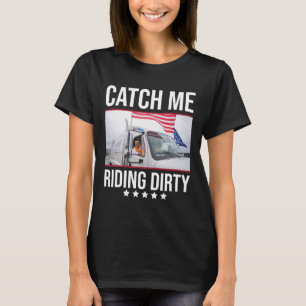 Catch Me Riding Dirty Trump Garbage Truck Trump 20 T-Shirt