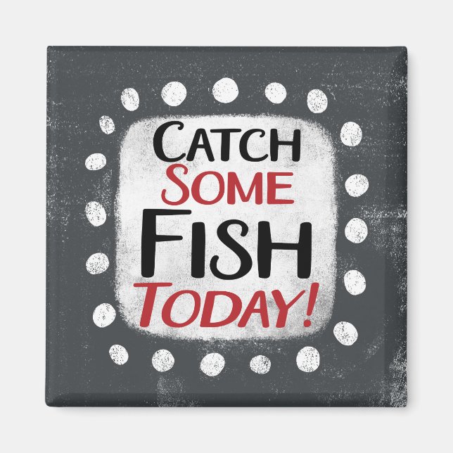 Catch Some Fish Today Refrigerator Magnet (Front)