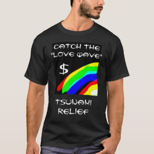 CATCH THE LOVE WAVE TSUNAMI RELIEF $ T-Shirt