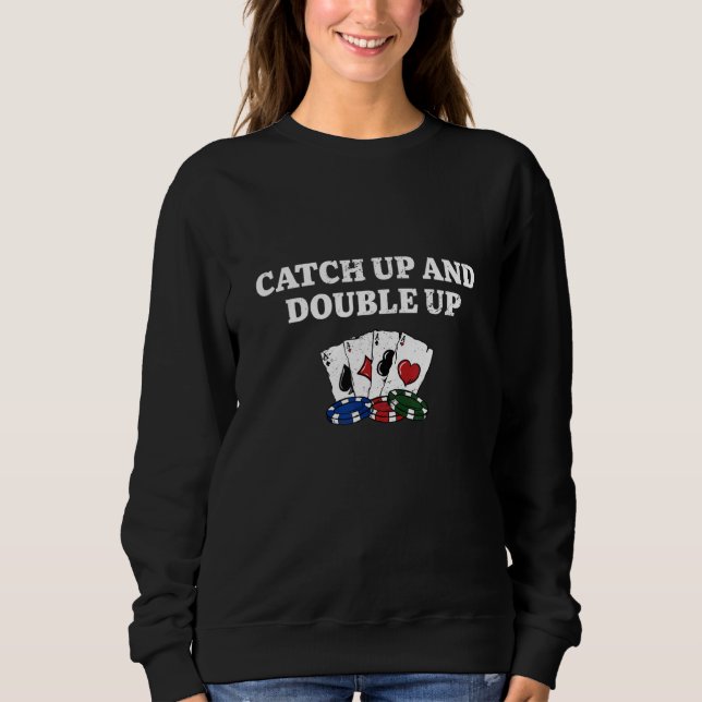 Catch Up And Double Up Gambler Poker Gambling Poke Sweatshirt (Front)