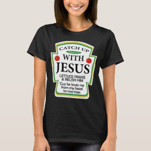 Catch Up With Jesus Ketchup Funny Christian Gift T-Shirt