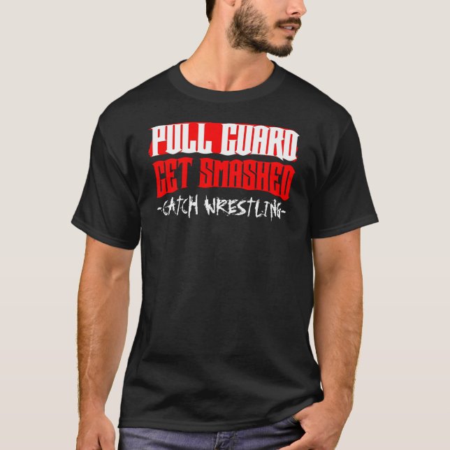 Catch Wrestling "Pull Guard Get Smashed" T T-Shirt (Front)