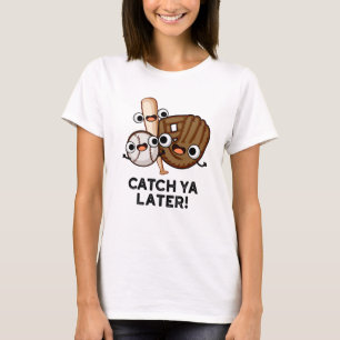 Catch Ya Later Funny Baseball Pun  T-Shirt