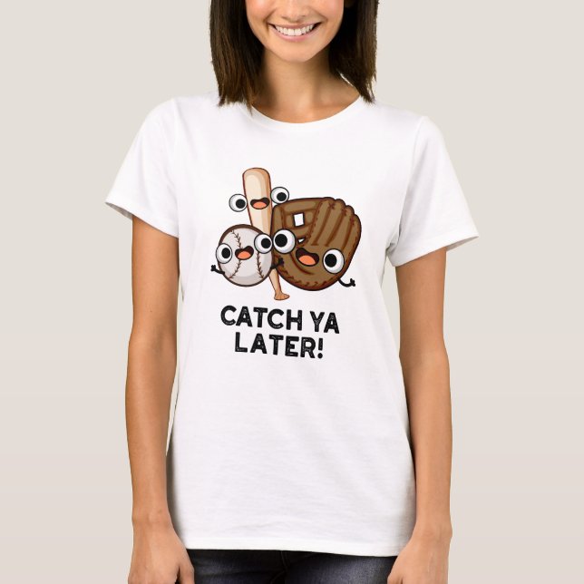 Catch Ya Later Funny Baseball Pun  T-Shirt (Front)