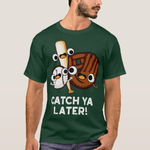 Catch Ya Later Funny Baseball Pun T-Shirt
