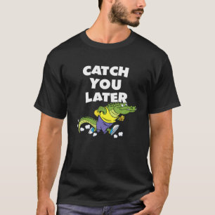 Catch You Later Alligator - Funny Baby Gator Anima T-Shirt