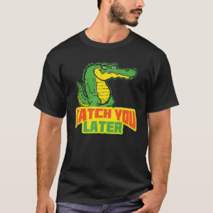 Catch You Later Casual Crocodile T-Shirt