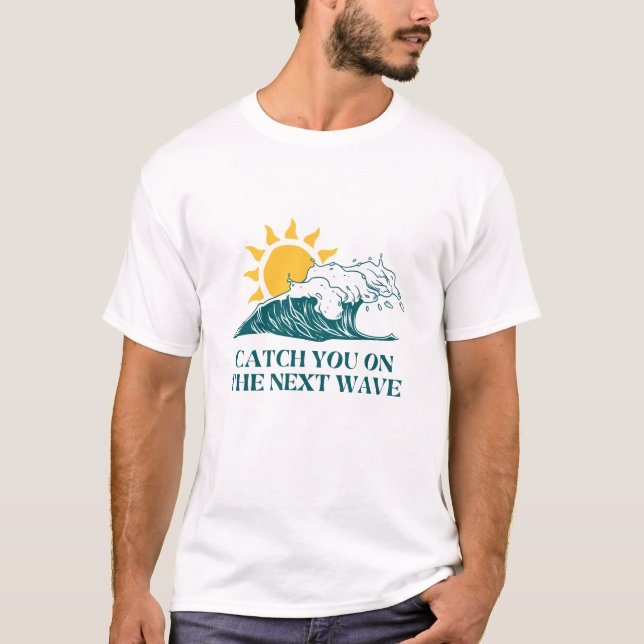 catch you on the next wave T-Shirt (Front)