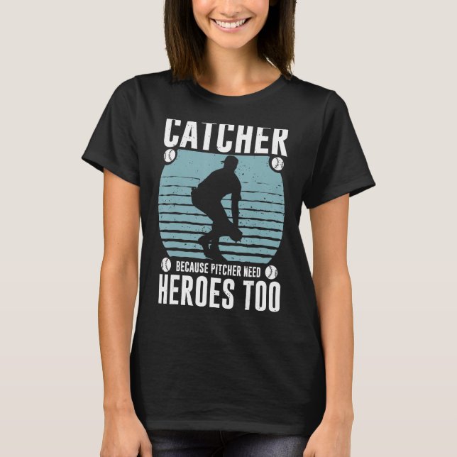 Catcher Because Pitcher Need Heroes Too Baseball M T-Shirt (Front)