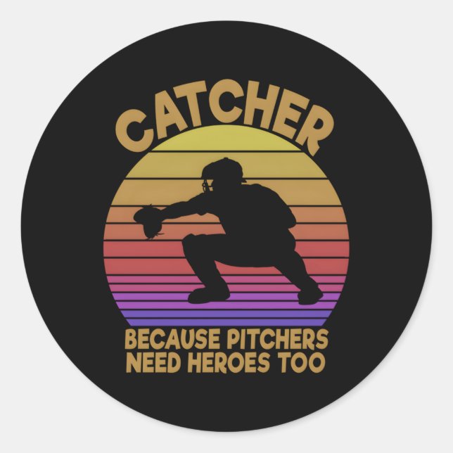 Catcher Because Pitchers Need Heroes Too Baseball  Classic Round Sticker (Front)